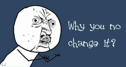 why u no change?